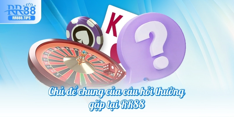 Chủ đề chung của câu hỏi thường gặp tại RR88