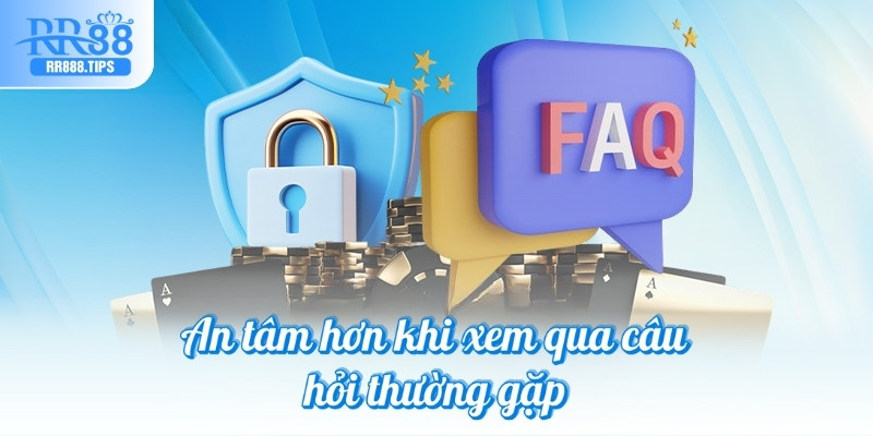 An tâm hơn khi xem qua câu hỏi thường gặp
