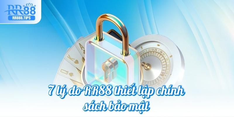 7 lý do RR88 thiết lập chính sách bảo mật