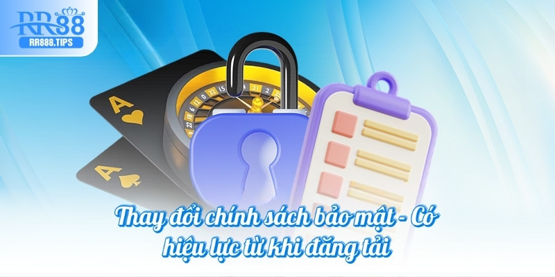 Thay đổi chính sách bảo mật - Có hiệu lực từ khi đăng tải