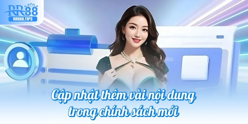 Cập nhật thêm vài nội dung trong chính sách mới