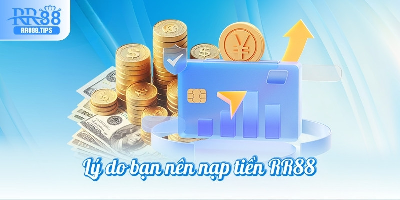 Lý do bạn nên nạp tiền RR88