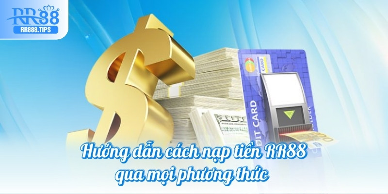 Hướng dẫn cách nạp tiền RR88 qua mọi phương thức